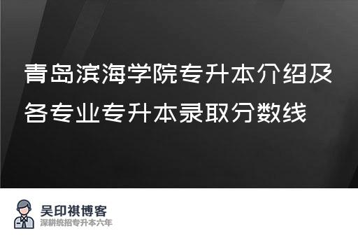 青岛滨海学院专升本介绍及各专业专升本录取分数线