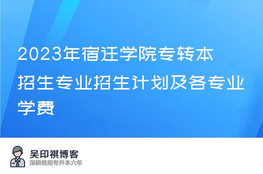 2023年宿迁学院专转本招生专业招生计划及各专业学费