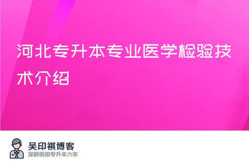 河北专升本专业医学检验技术介绍