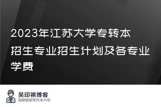 2023年江苏大学专转本招生专业招生计划及各专业学费