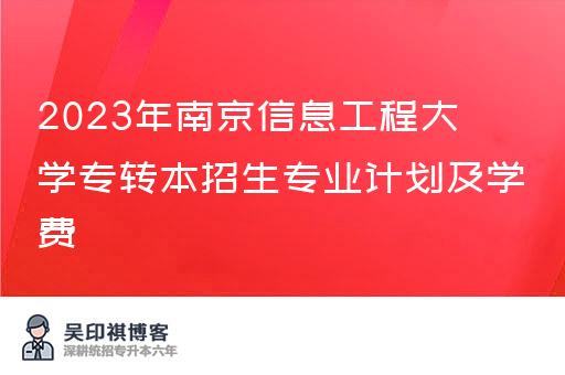 2023年南京信息工程大学专转本招生专业计划及学费