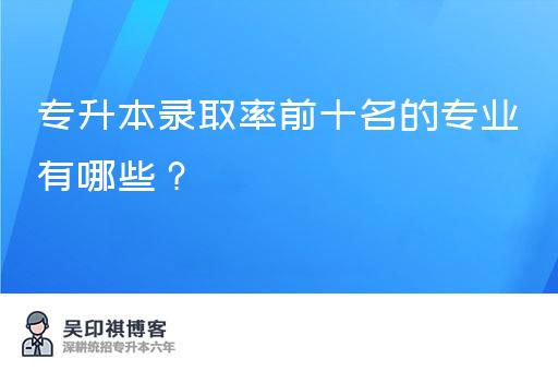 专升本录取率前十名的专业有哪些？