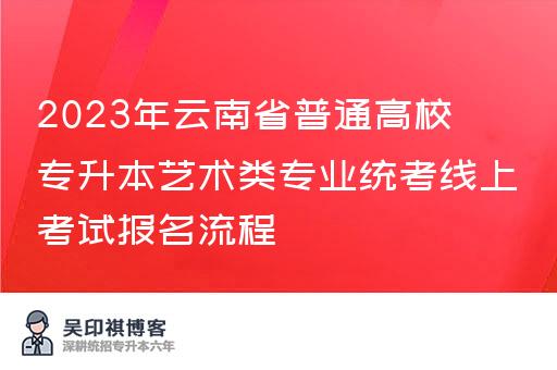 2023年云南省普通高校专升本艺术类专业统考线上考试报名流程