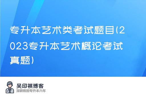 专升本艺术类考试题目(2023专升本艺术概论考试真题)