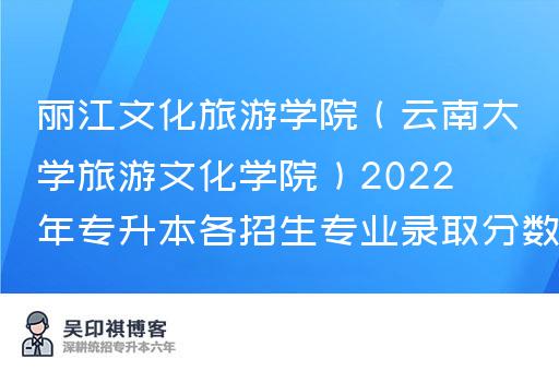 丽江文化旅游学院（云南大学旅游文化学院）2022年专升本各招生专业录取分数线