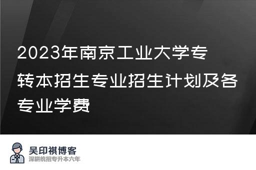 2023年南京工业大学专转本招生专业招生计划及各专业学费